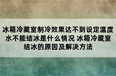 冰箱冷藏室制冷效果达不到设定温度水不能结冰是什么情况 冰箱冷藏室结冰的原因及解决方法